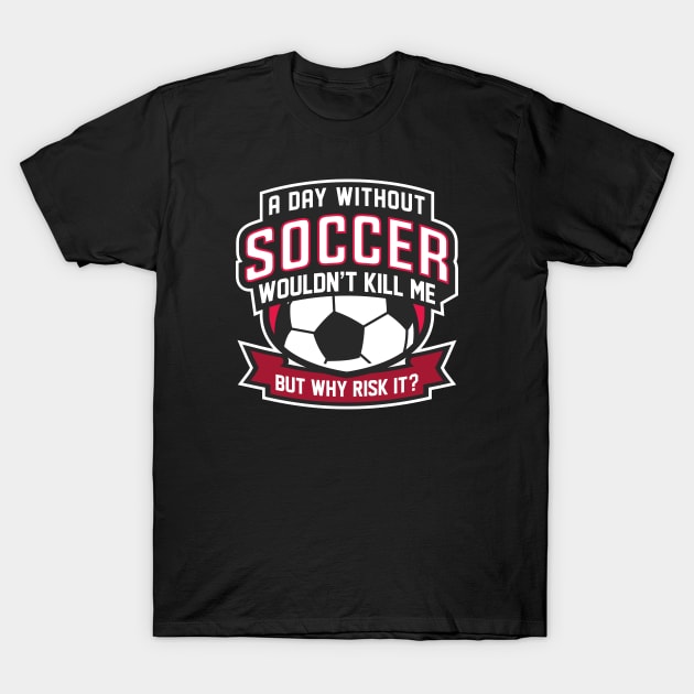 A Day Without Soccer T-Shirt by LuckyFoxDesigns